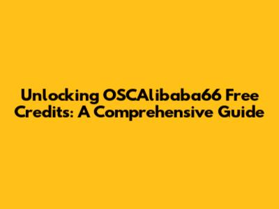 Unlocking OSCAlibaba66 Free Credits: A Comprehensive Guide