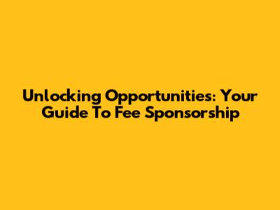 Unlocking Opportunities: Your Guide To Fee Sponsorship