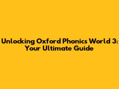 Unlocking Oxford Phonics World 3: Your Ultimate Guide