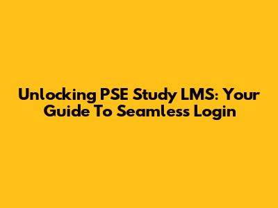 Unlocking PSE Study LMS: Your Guide To Seamless Login