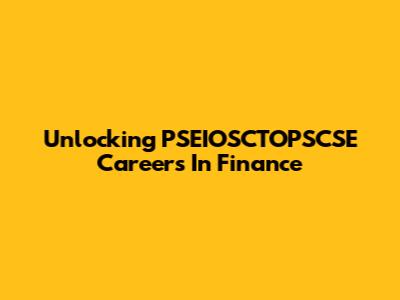 Unlocking PSEIOSCTOPSCSE Careers In Finance
