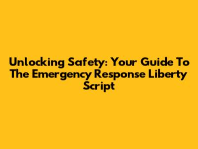 Unlocking Safety: Your Guide To The Emergency Response Liberty Script
