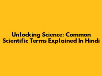 Unlocking Science: Common Scientific Terms Explained In Hindi