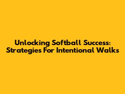 Unlocking Softball Success: Strategies For Intentional Walks