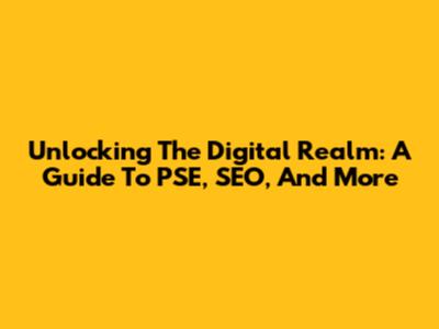 Unlocking The Digital Realm: A Guide To PSE, SEO, And More