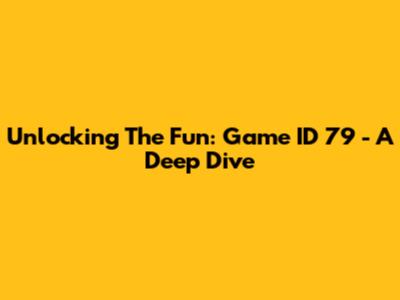 Unlocking The Fun: Game ID 79 - A Deep Dive