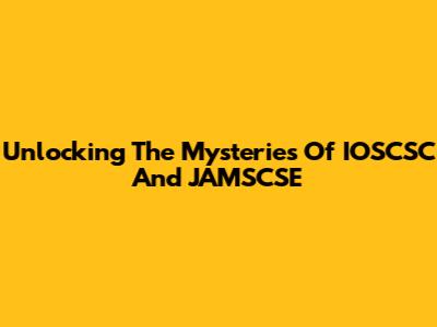 Unlocking The Mysteries Of IOSCSC And JAMSCSE