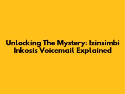 Unlocking The Mystery: Izinsimbi Inkosi's Voicemail Explained