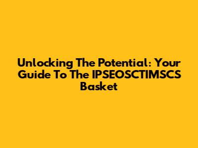 Unlocking The Potential: Your Guide To The IPSEOSCTIMSCS Basket