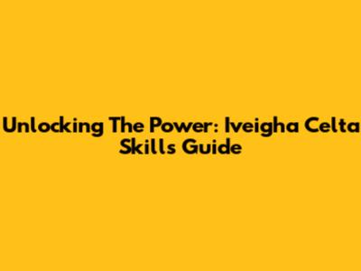 Unlocking The Power: Iveigha Celta Skills Guide