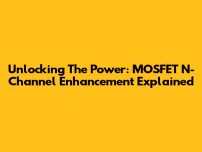 Unlocking The Power: MOSFET N-Channel Enhancement Explained