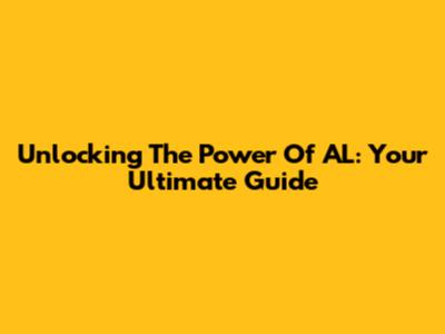 Unlocking The Power Of AL: Your Ultimate Guide