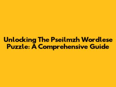 Unlocking The Pseilmzh Wordlese Puzzle: A Comprehensive Guide