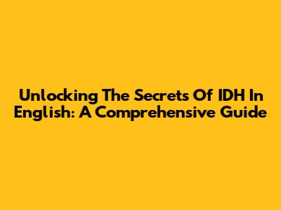 Unlocking The Secrets Of IDH In English: A Comprehensive Guide
