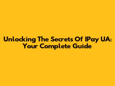 Unlocking The Secrets Of IPay UA: Your Complete Guide