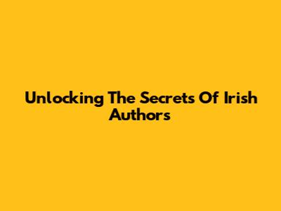 Unlocking The Secrets Of Irish Authors
