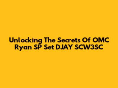 Unlocking The Secrets Of OMC Ryan SP Set DJAY SCW3SC