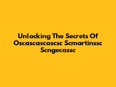 Unlocking The Secrets Of Oscascascascsc Scmartinssc Scngecassc