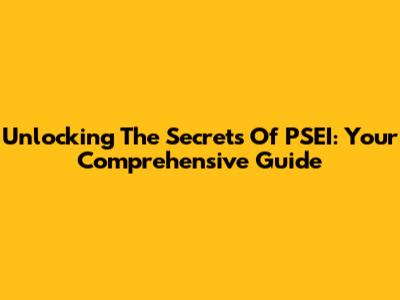 Unlocking The Secrets Of PSEI: Your Comprehensive Guide