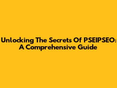 Unlocking The Secrets Of PSEIPSEO: A Comprehensive Guide