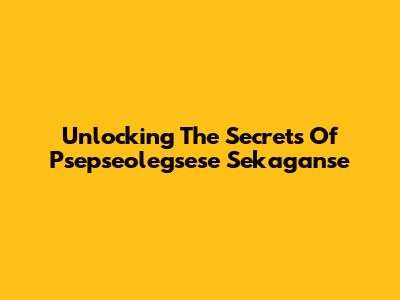 Unlocking The Secrets Of Psepseolegsese Sekaganse