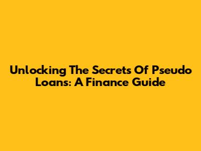 Unlocking The Secrets Of Pseudo Loans: A Finance Guide