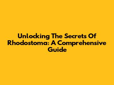 Unlocking The Secrets Of Rhodostoma: A Comprehensive Guide