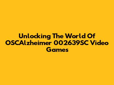 Unlocking The World Of OSCAlzheimer 002639SC Video Games