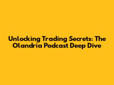 Unlocking Trading Secrets: The Olandria Podcast Deep Dive