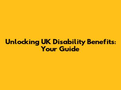 Unlocking UK Disability Benefits: Your Guide