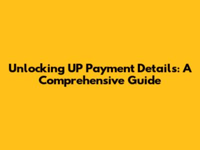 Unlocking UP Payment Details: A Comprehensive Guide