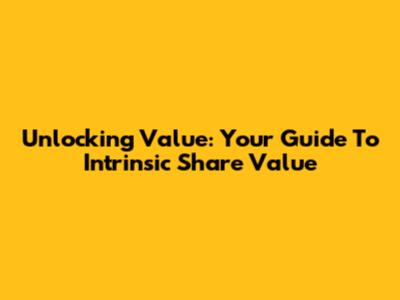 Unlocking Value: Your Guide To Intrinsic Share Value
