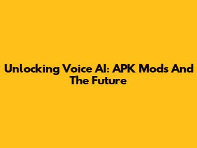 Unlocking Voice AI: APK Mods And The Future
