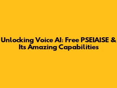 Unlocking Voice AI: Free PSEIAISE & Its Amazing Capabilities
