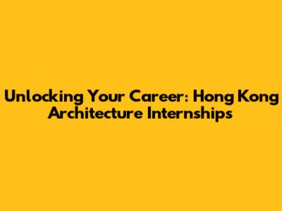 Unlocking Your Career: Hong Kong Architecture Internships