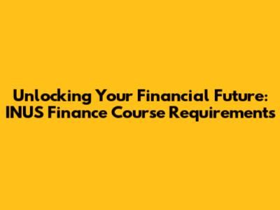 Unlocking Your Financial Future: INUS Finance Course Requirements