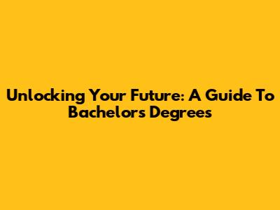 Unlocking Your Future: A Guide To Bachelor's Degrees