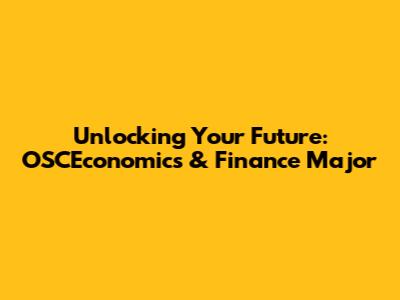 Unlocking Your Future: OSCEconomics & Finance Major