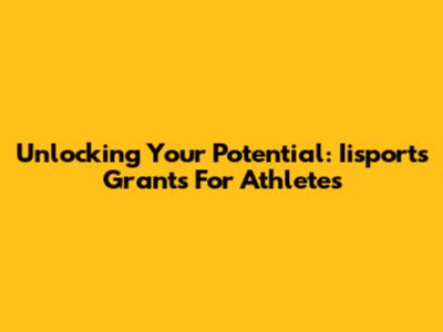 Unlocking Your Potential: Iisports Grants For Athletes