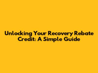 Unlocking Your Recovery Rebate Credit: A Simple Guide