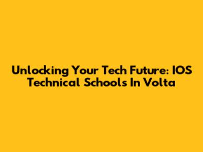 Unlocking Your Tech Future: IOS Technical Schools In Volta
