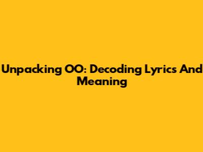 Unpacking 'OO': Decoding Lyrics And Meaning