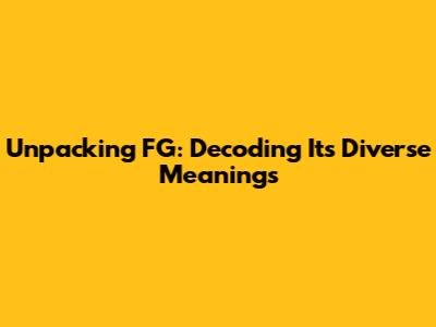 Unpacking FG: Decoding Its Diverse Meanings