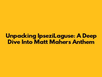 Unpacking IpseziLaguse: A Deep Dive Into Matt Maher's Anthem