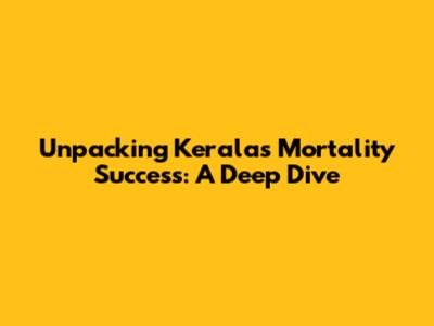 Unpacking Kerala's Mortality Success: A Deep Dive