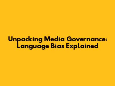 Unpacking Media Governance: Language Bias Explained