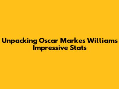 Unpacking Oscar Markes Williams' Impressive Stats