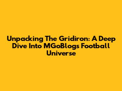 Unpacking The Gridiron: A Deep Dive Into MGoBlog's Football Universe