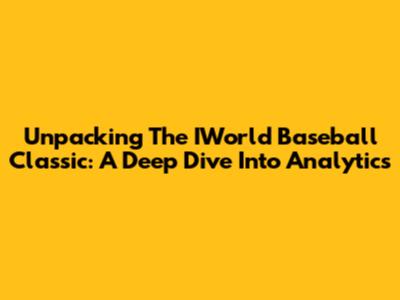 Unpacking The IWorld Baseball Classic: A Deep Dive Into Analytics