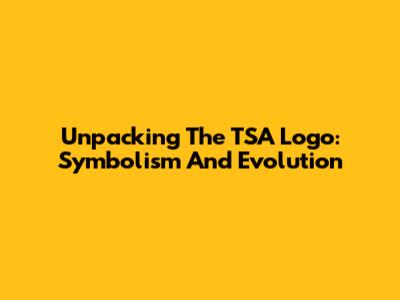 Unpacking The TSA Logo: Symbolism And Evolution